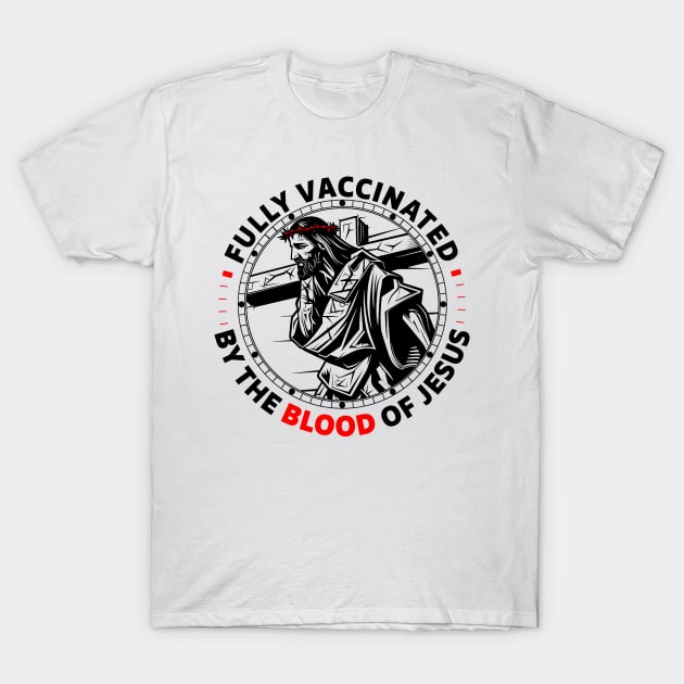 Fully Vaccinated By The Blood Of Jesus T-Shirt by Che Tam CHIPS